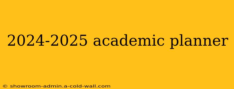 2024-2025 academic planner