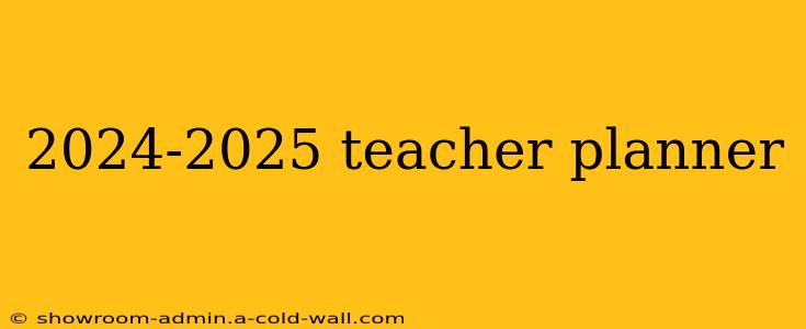 2024-2025 teacher planner