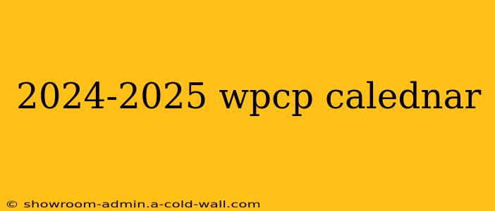 2024-2025 wpcp calednar