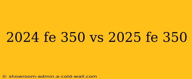 2024 fe 350 vs 2025 fe 350