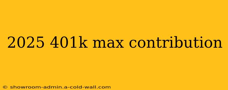 2025 401k max contribution