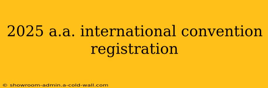 2025 a.a. international convention registration