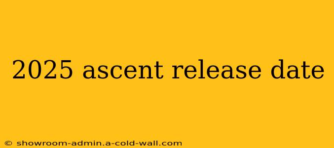 2025 ascent release date