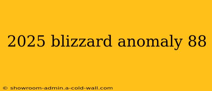 2025 blizzard anomaly 88