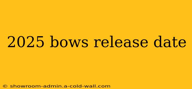 2025 bows release date