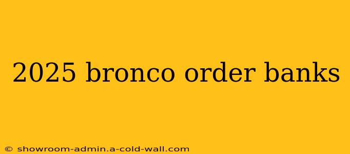 2025 bronco order banks