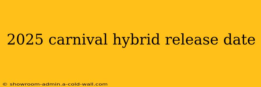 2025 carnival hybrid release date