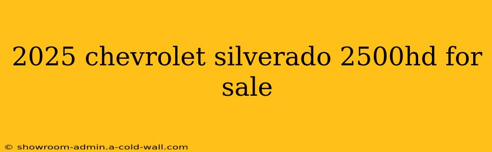 2025 chevrolet silverado 2500hd for sale