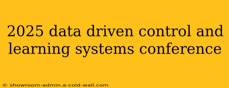 2025 data driven control and learning systems conference