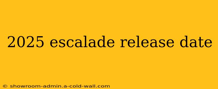 2025 escalade release date