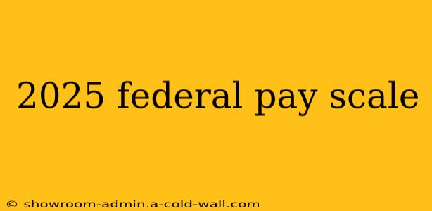 2025 federal pay scale