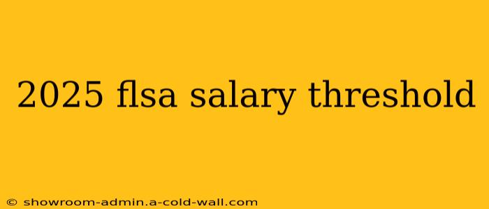 2025 flsa salary threshold