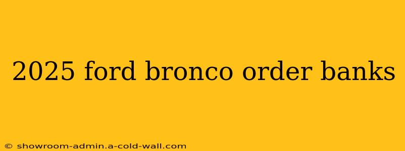 2025 ford bronco order banks