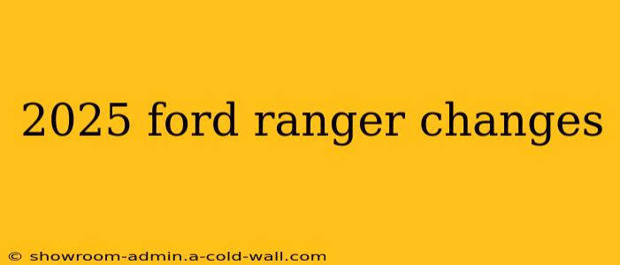 2025 ford ranger changes