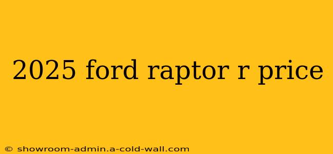 2025 ford raptor r price