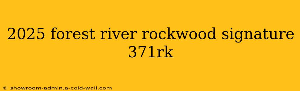 2025 forest river rockwood signature 371rk