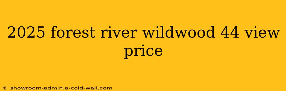 2025 forest river wildwood 44 view price