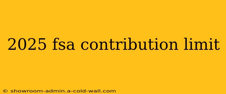 2025 fsa contribution limit