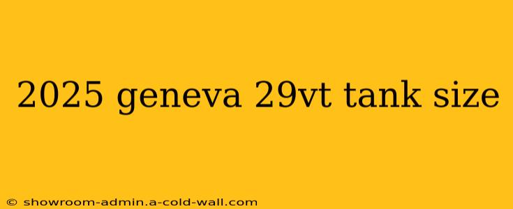 2025 geneva 29vt tank size