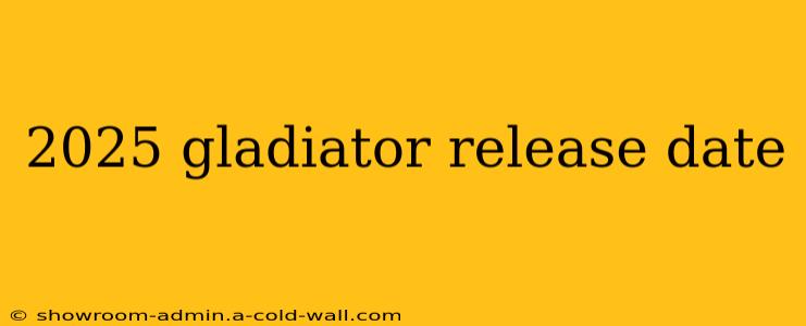 2025 gladiator release date