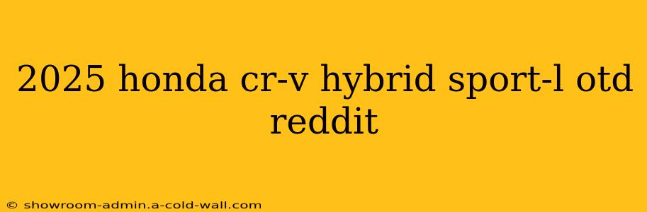 2025 honda cr-v hybrid sport-l otd reddit