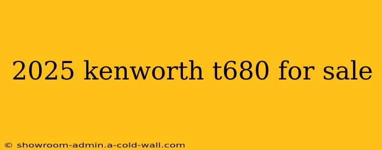 2025 kenworth t680 for sale