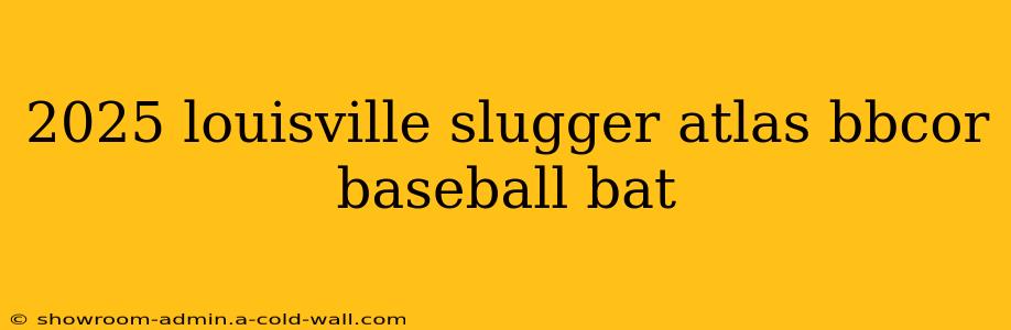 2025 louisville slugger atlas bbcor baseball bat