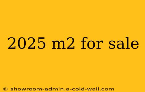 2025 m2 for sale