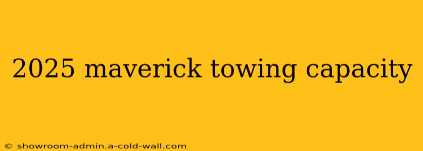 2025 maverick towing capacity