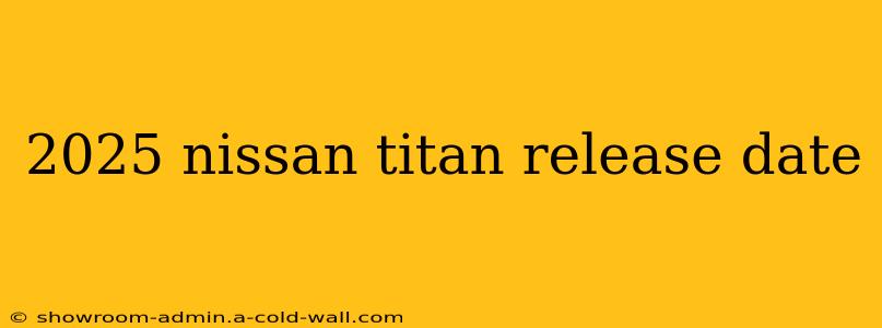 2025 nissan titan release date