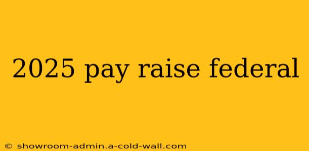 2025 pay raise federal