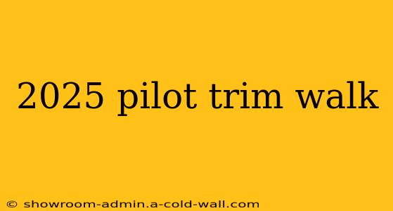 2025 pilot trim walk