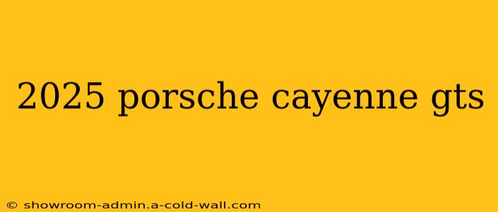 2025 porsche cayenne gts