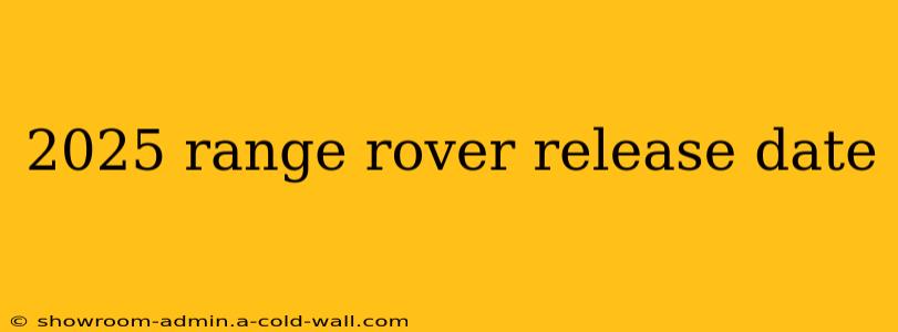 2025 range rover release date