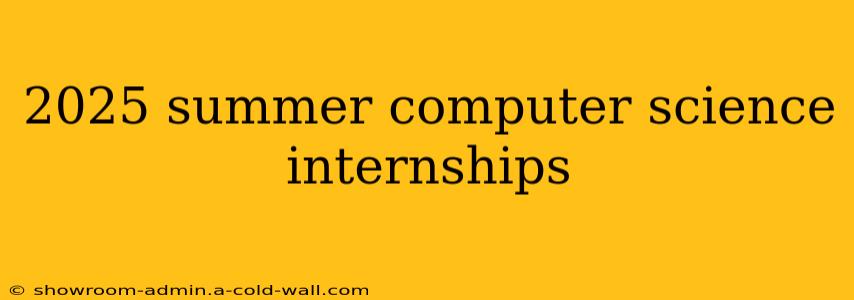 2025 summer computer science internships