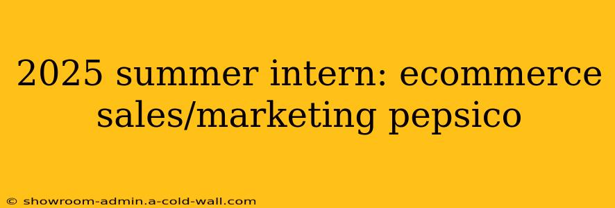 2025 summer intern: ecommerce sales/marketing pepsico