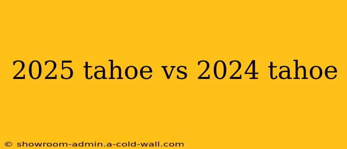 2025 tahoe vs 2024 tahoe