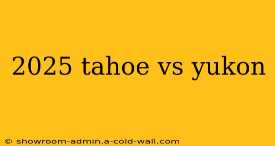 2025 tahoe vs yukon