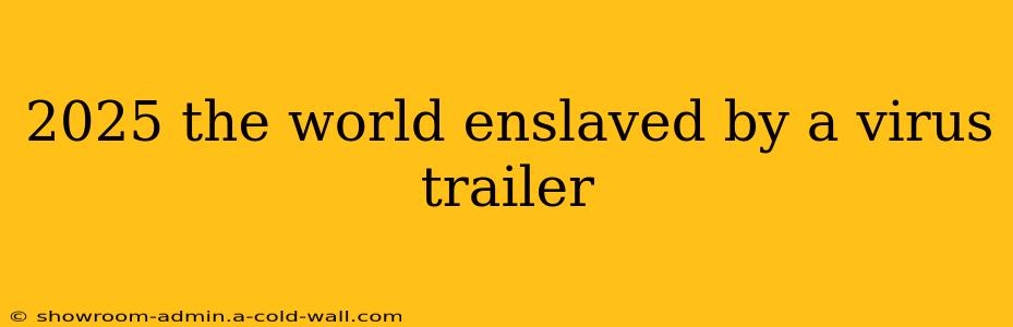 2025 the world enslaved by a virus trailer