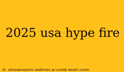 2025 usa hype fire