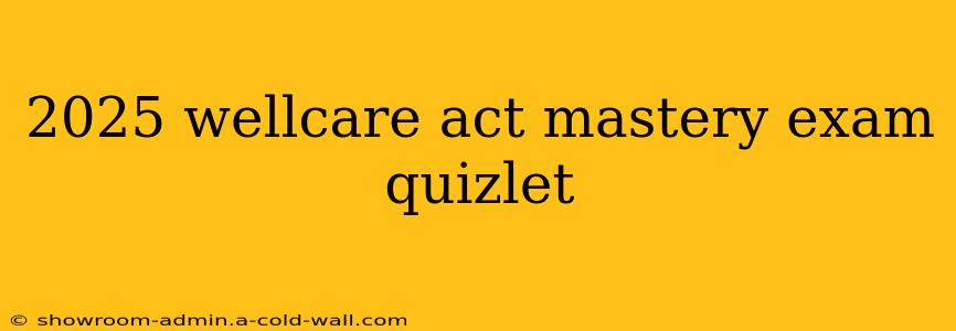 2025 wellcare act mastery exam quizlet