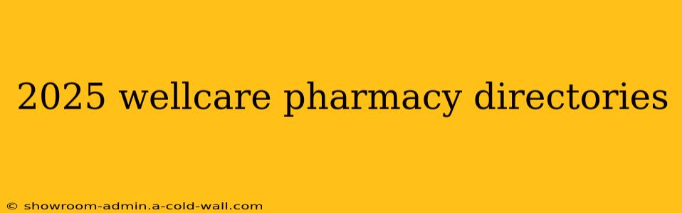 2025 wellcare pharmacy directories