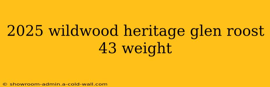 2025 wildwood heritage glen roost 43 weight