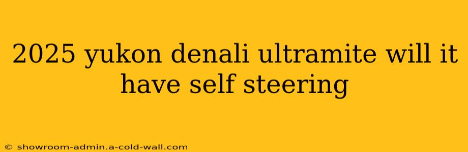 2025 yukon denali ultramite will it have self steering