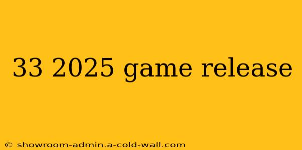 33 2025 game release