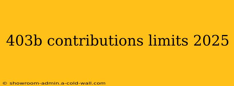 403b contributions limits 2025