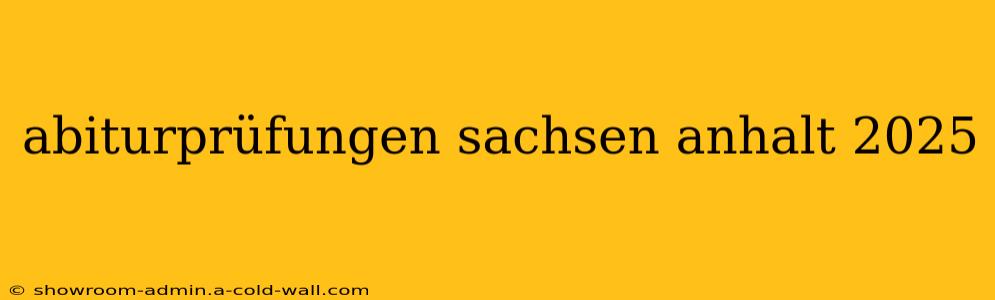 abiturprüfungen sachsen anhalt 2025