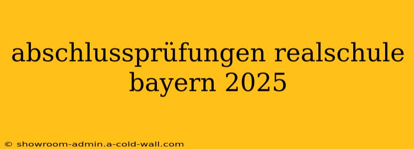 abschlussprüfungen realschule bayern 2025