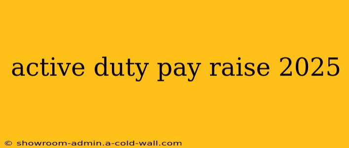 active duty pay raise 2025