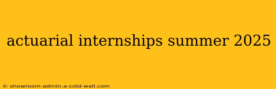 actuarial internships summer 2025